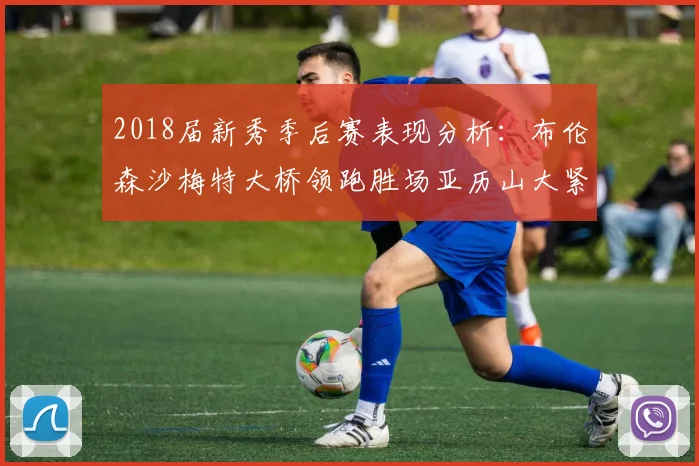 2018届新秀季后赛表现分析：布伦森沙梅特大桥领跑胜场亚历山大紧随其后