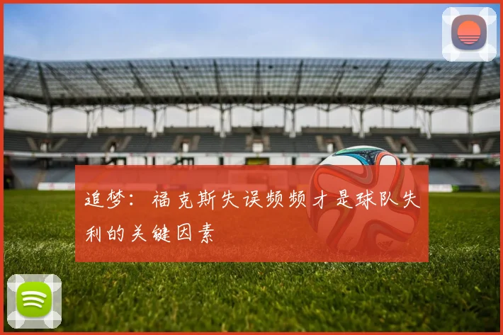 追梦：福克斯失误频频才是球队失利的关键因素