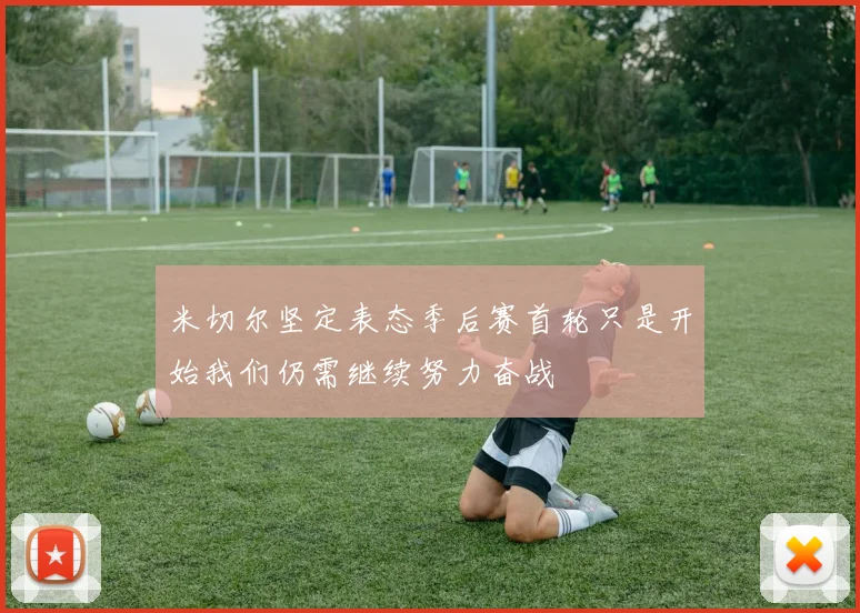 米切尔坚定表态季后赛首轮只是开始我们仍需继续努力奋战